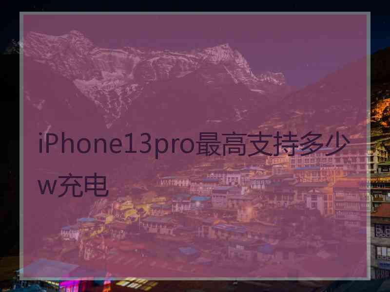 iPhone13pro最高支持多少w充电