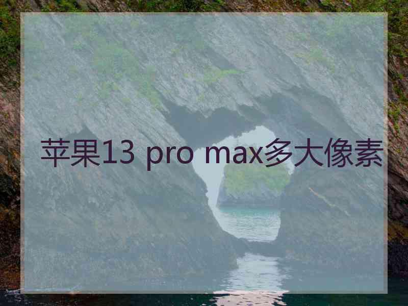 苹果13 pro max多大像素