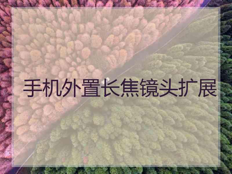 手机外置长焦镜头扩展