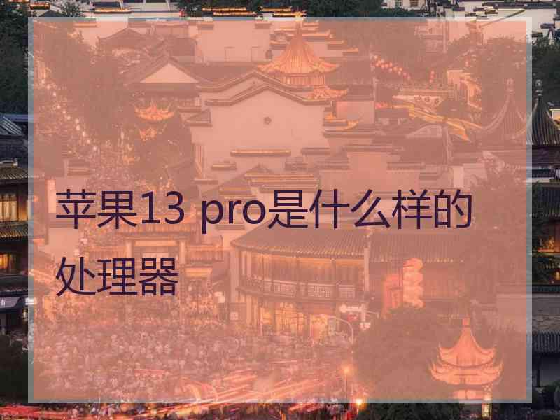 苹果13 pro是什么样的处理器