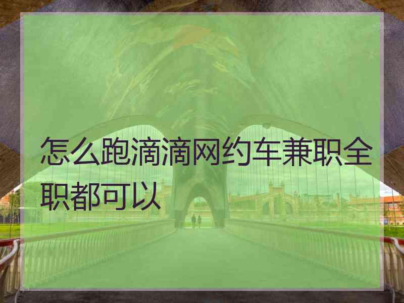 怎么跑滴滴网约车兼职全职都可以