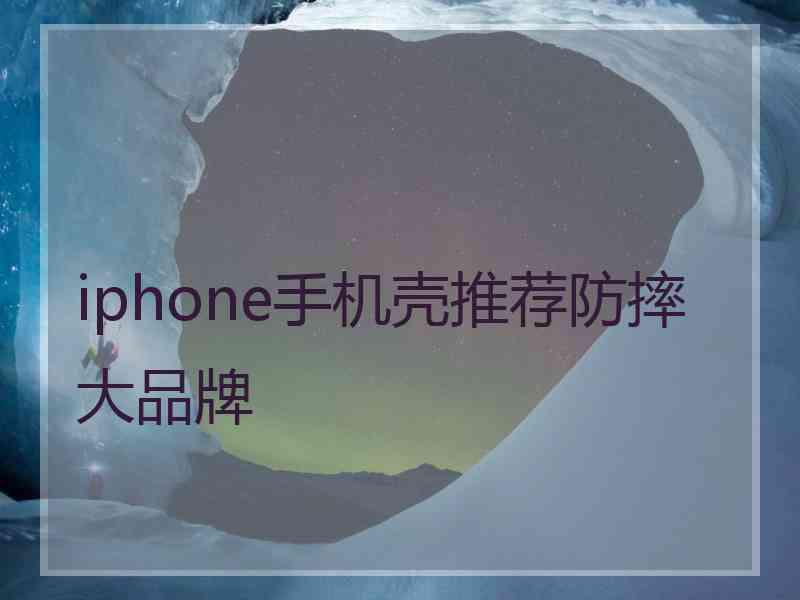 iphone手机壳推荐防摔大品牌