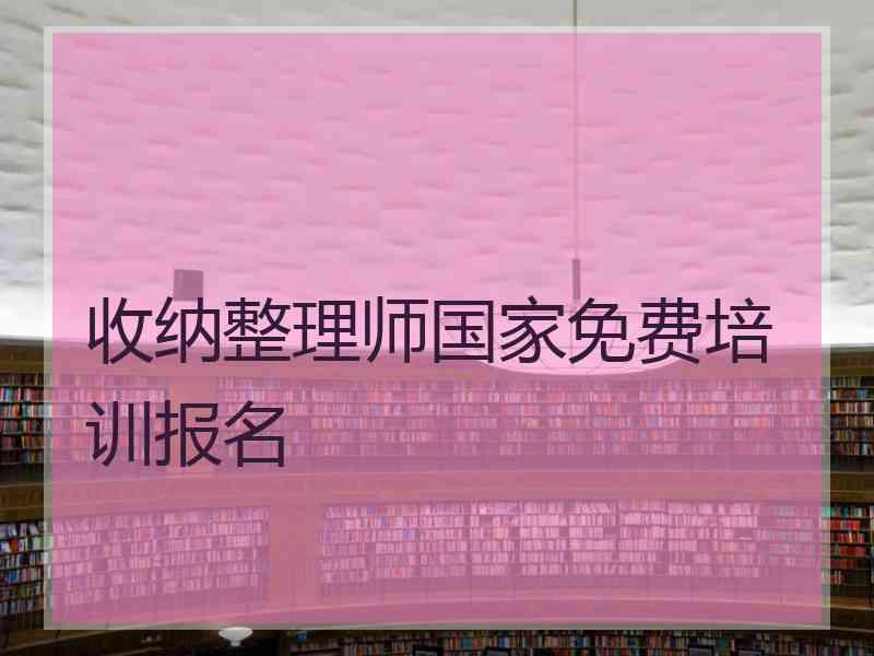 收纳整理师国家免费培训报名