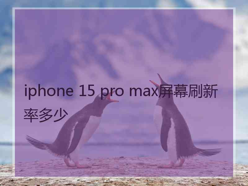 iphone 15 pro max屏幕刷新率多少