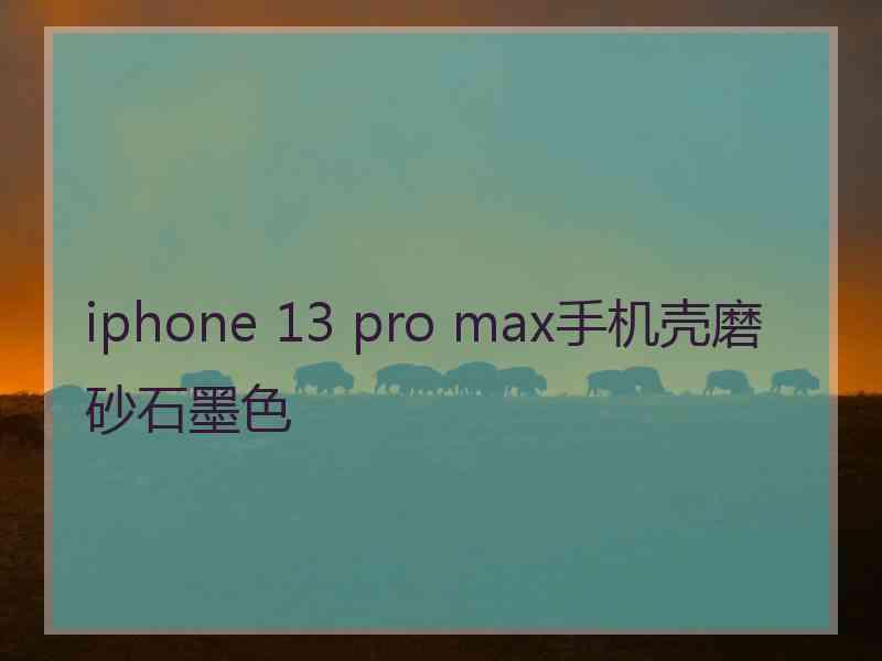 iphone 13 pro max手机壳磨砂石墨色