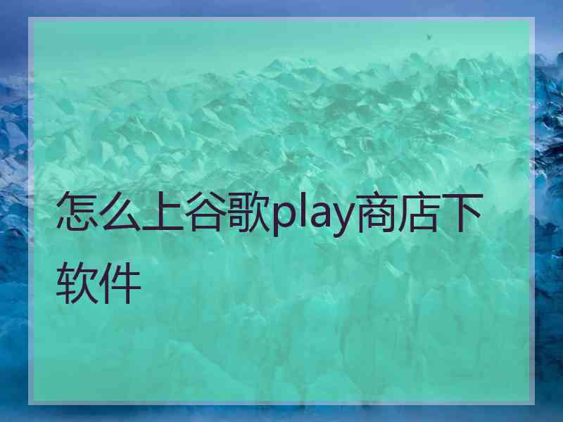 怎么上谷歌play商店下软件