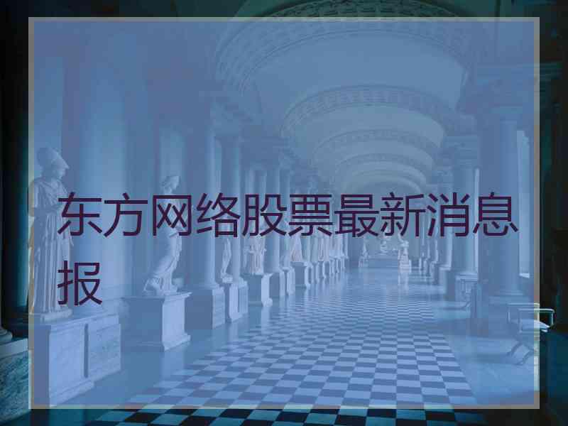 东方网络股票最新消息报