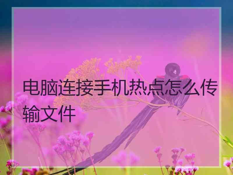 电脑连接手机热点怎么传输文件