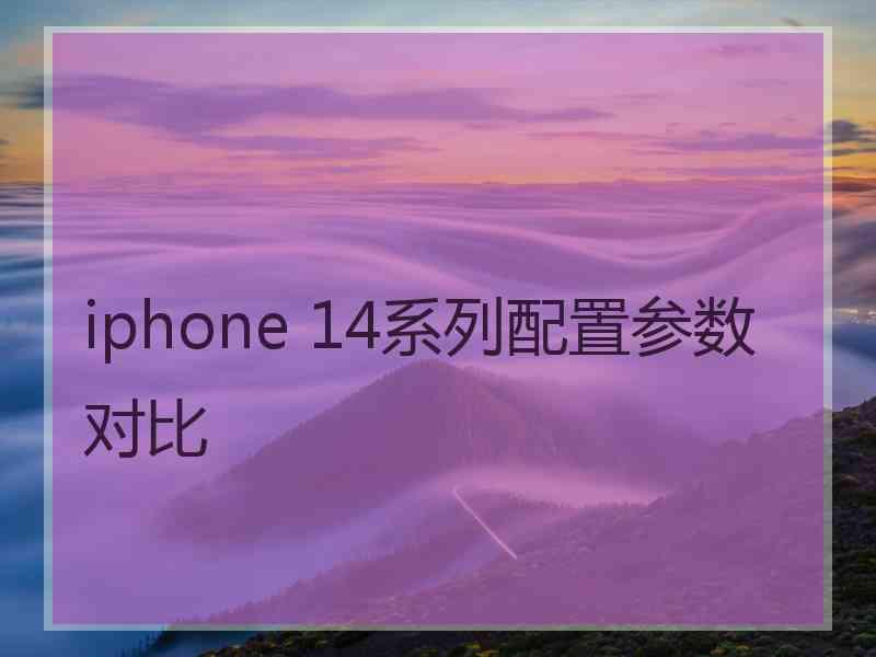 iphone 14系列配置参数对比