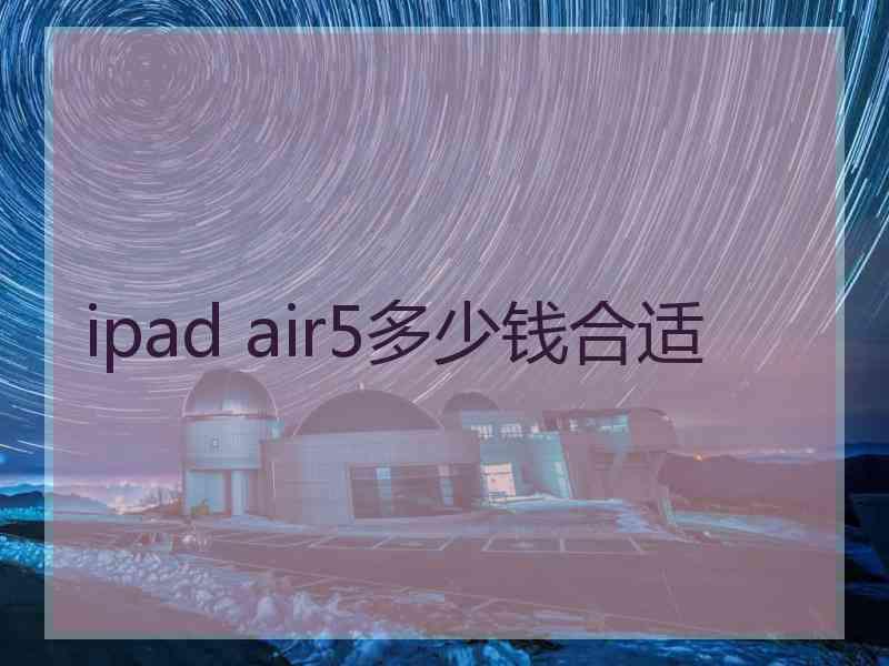 ipad air5多少钱合适