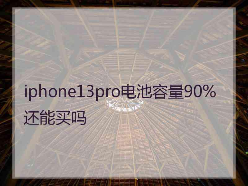 iphone13pro电池容量90%还能买吗