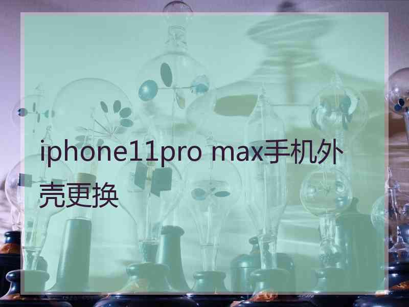 iphone11pro max手机外壳更换