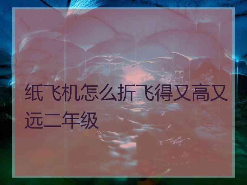 纸飞机怎么折飞得又高又远二年级