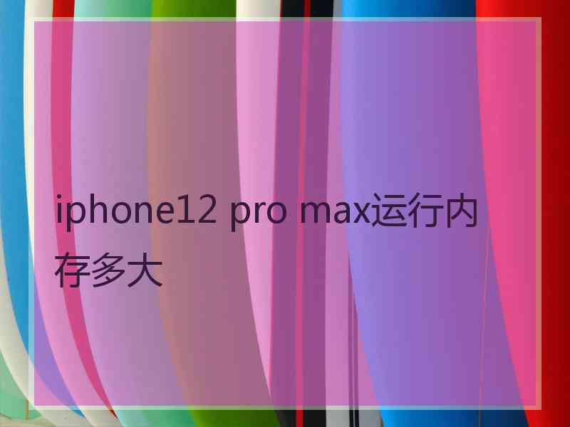 iphone12 pro max运行内存多大