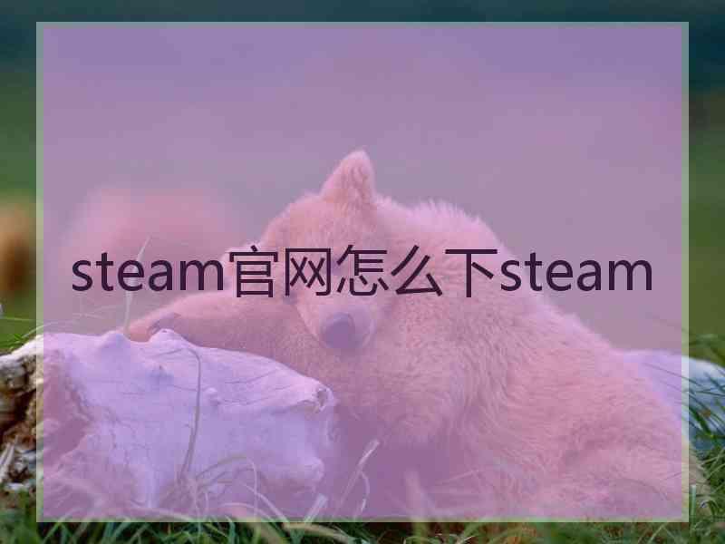 steam官网怎么下steam