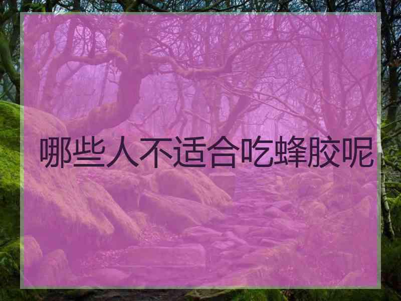 哪些人不适合吃蜂胶呢