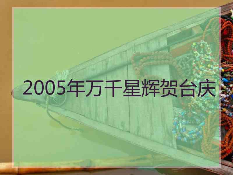 2005年万千星辉贺台庆