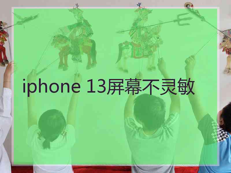 iphone 13屏幕不灵敏