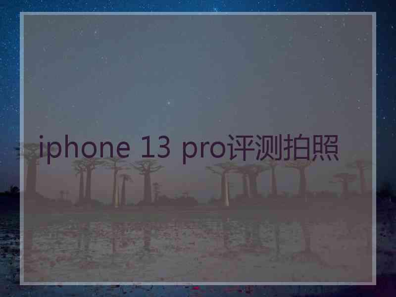 iphone 13 pro评测拍照