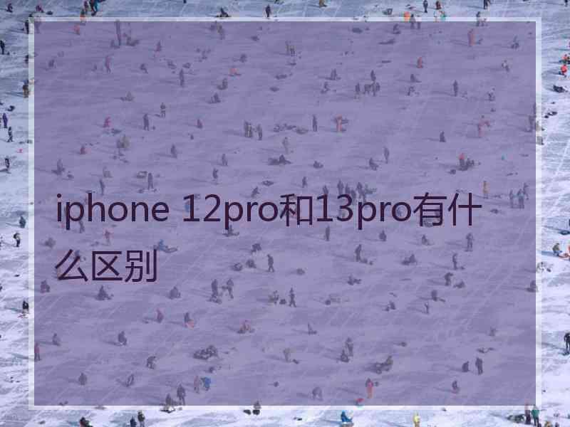 iphone 12pro和13pro有什么区别