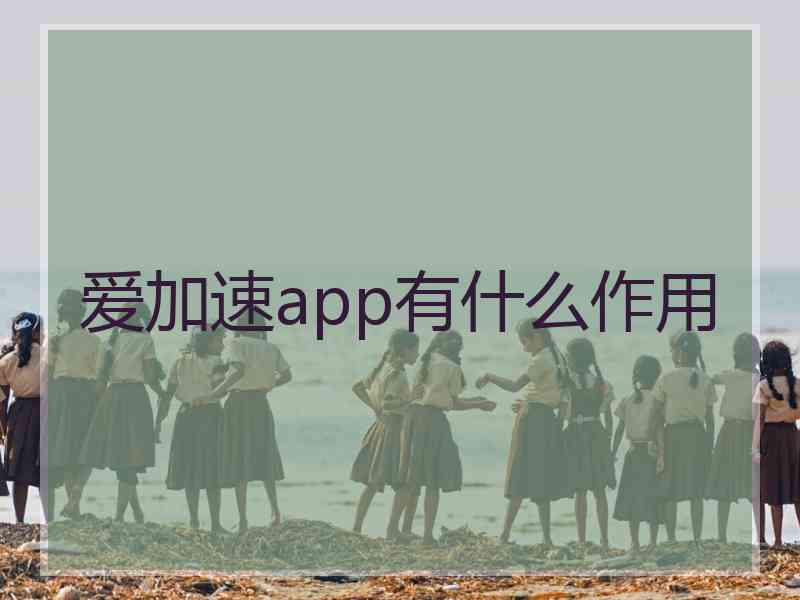 爱加速app有什么作用