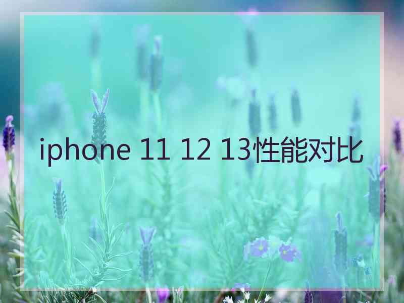 iphone 11 12 13性能对比