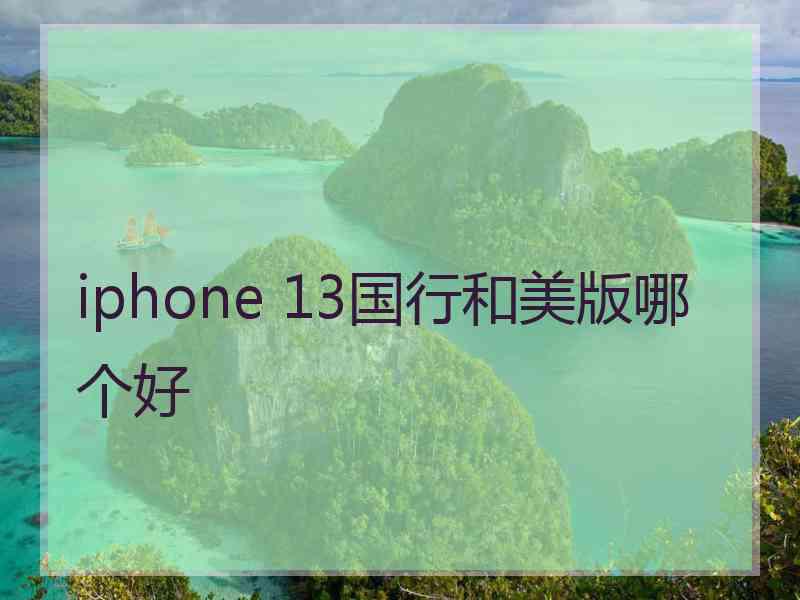 iphone 13国行和美版哪个好