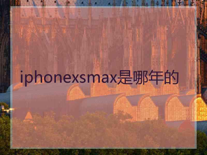 iphonexsmax是哪年的