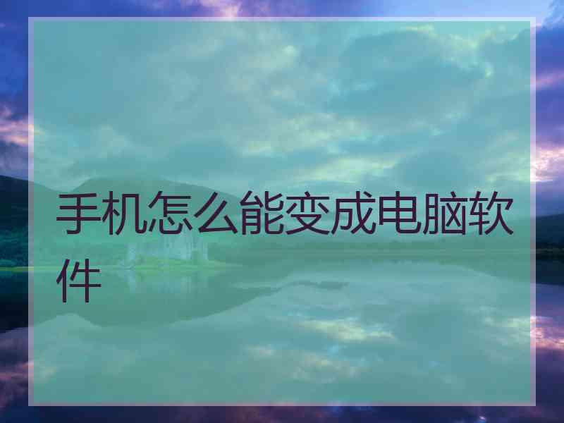 手机怎么能变成电脑软件