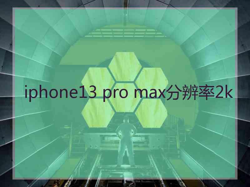 iphone13 pro max分辨率2k