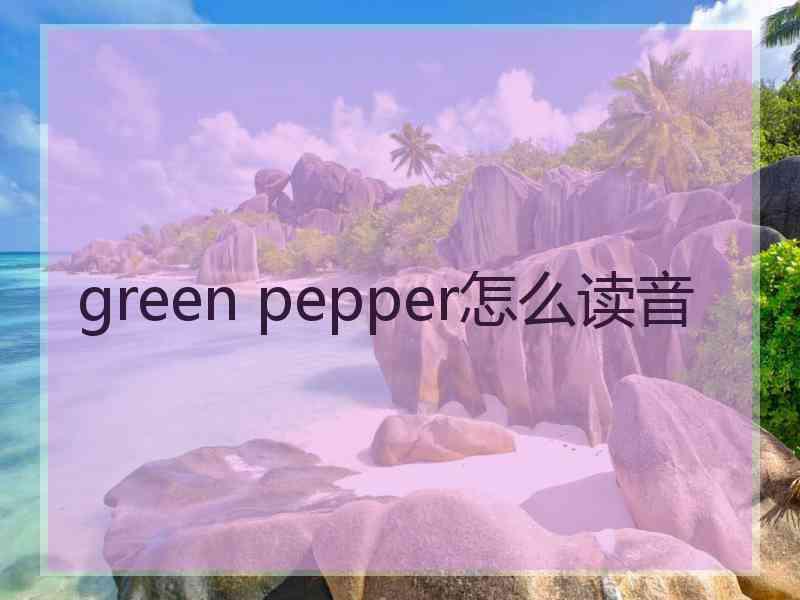 green pepper怎么读音