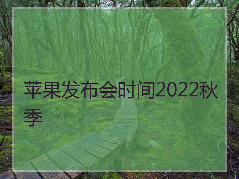 苹果发布会时间2022秋季