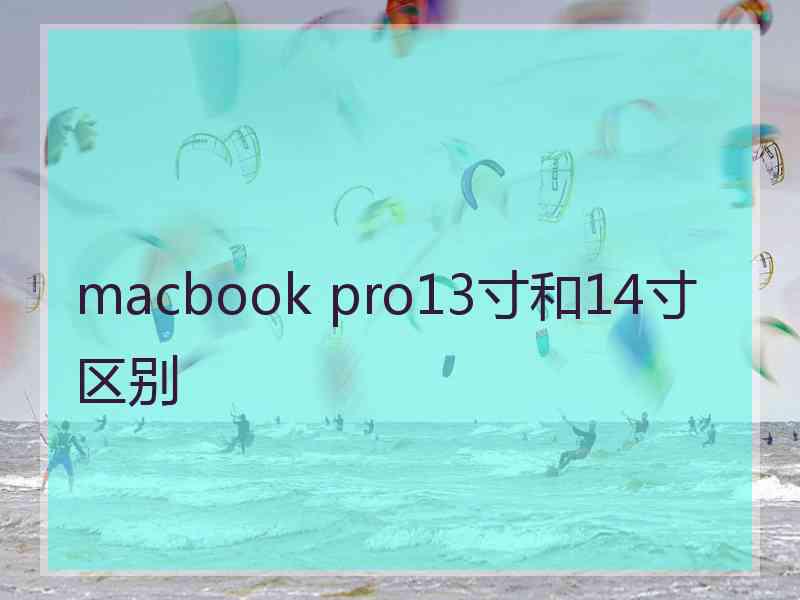 macbook pro13寸和14寸区别