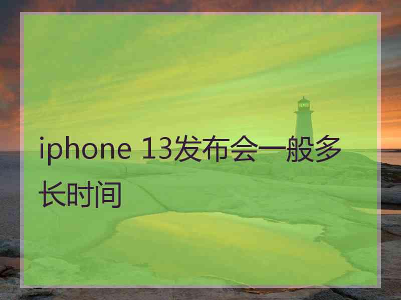 iphone 13发布会一般多长时间