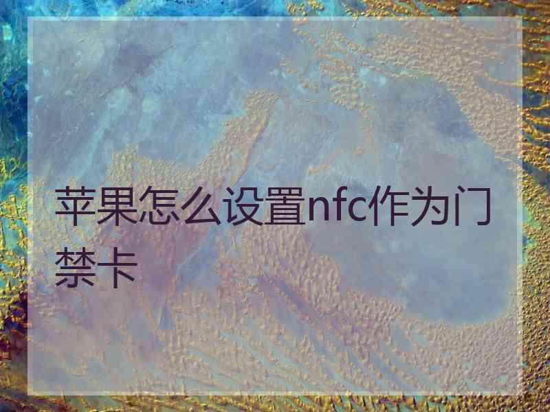 苹果怎么设置nfc作为门禁卡