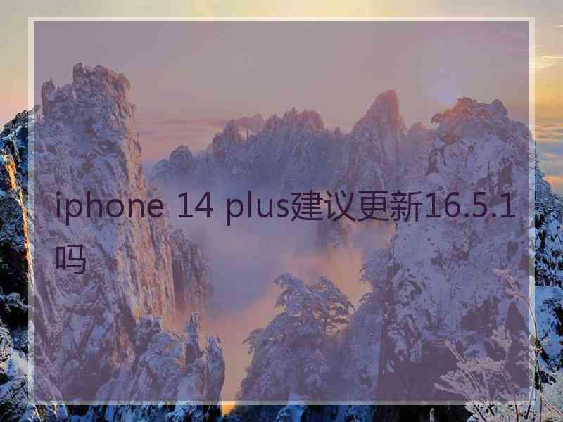 iphone 14 plus建议更新16.5.1吗