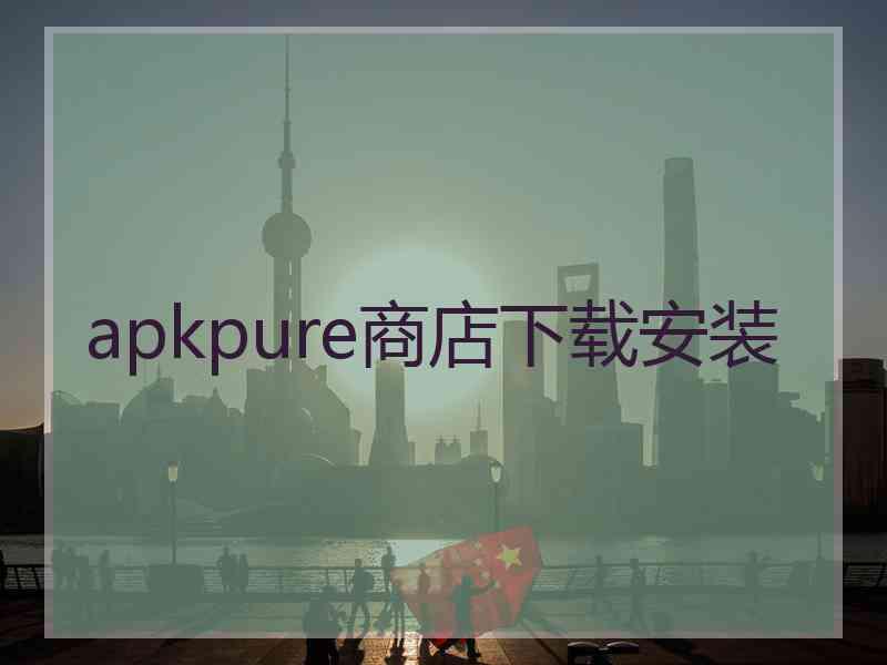 apkpure商店下载安装