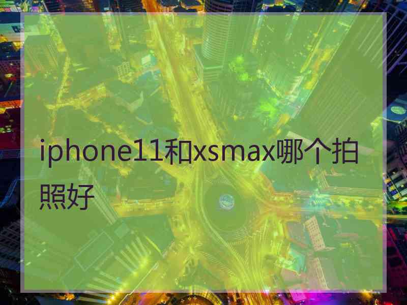 iphone11和xsmax哪个拍照好