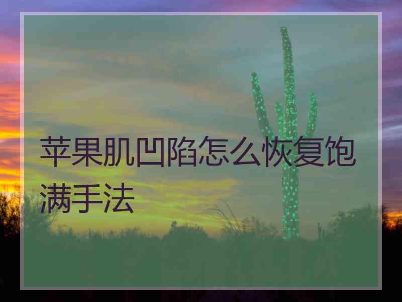 苹果肌凹陷怎么恢复饱满手法