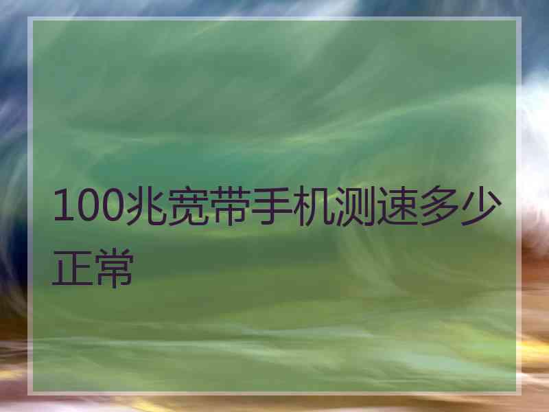 100兆宽带手机测速多少正常