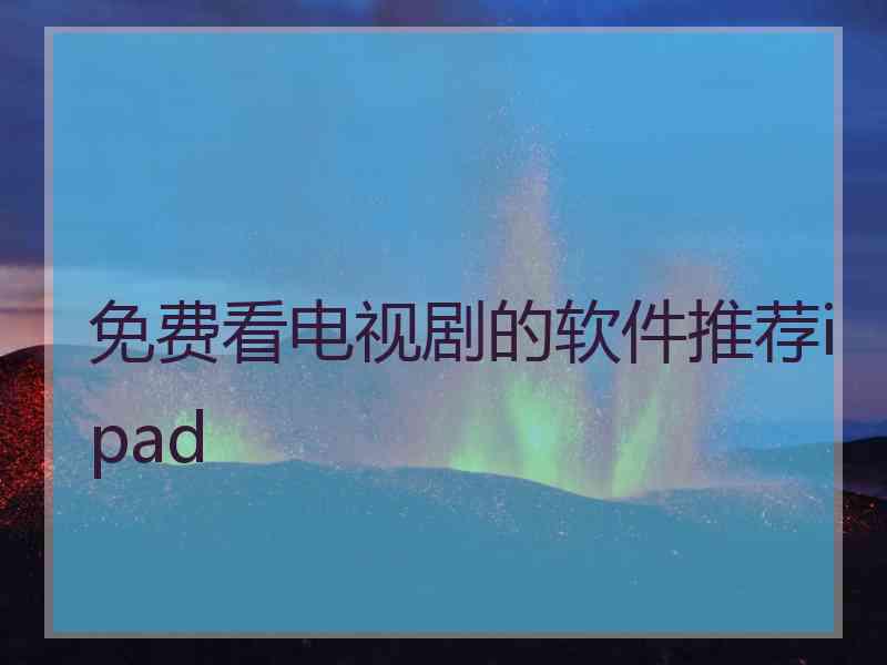 免费看电视剧的软件推荐ipad