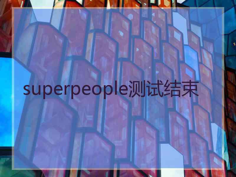 superpeople测试结束