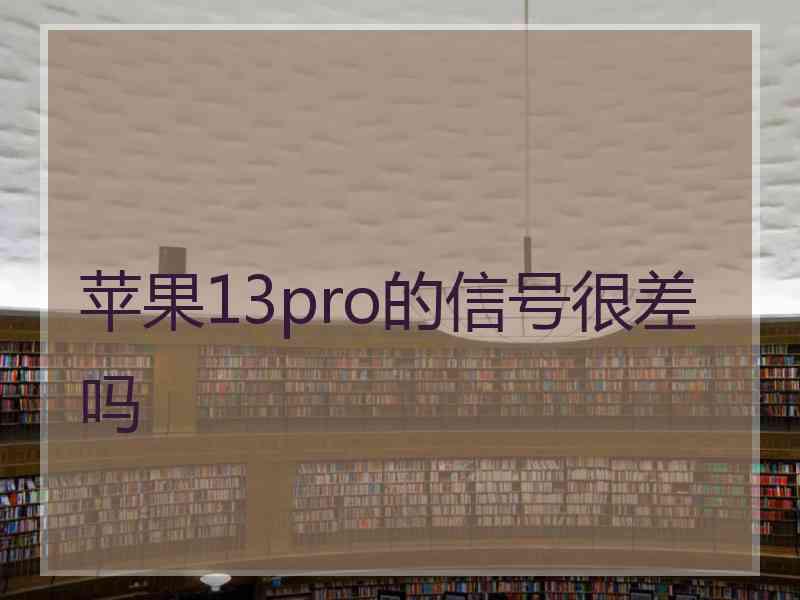 苹果13pro的信号很差吗