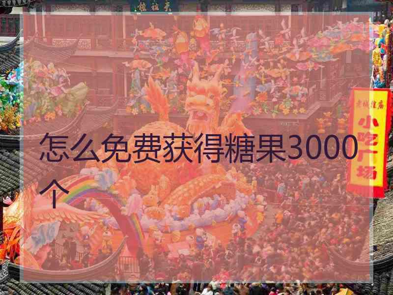 怎么免费获得糖果3000个