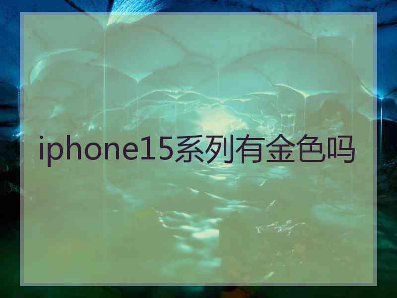 iphone15系列有金色吗