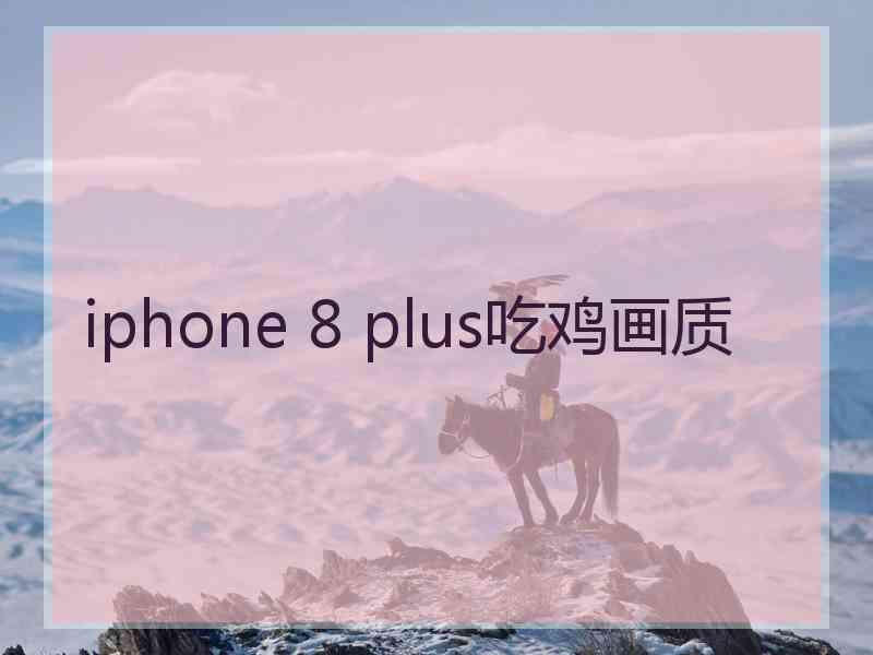 iphone 8 plus吃鸡画质