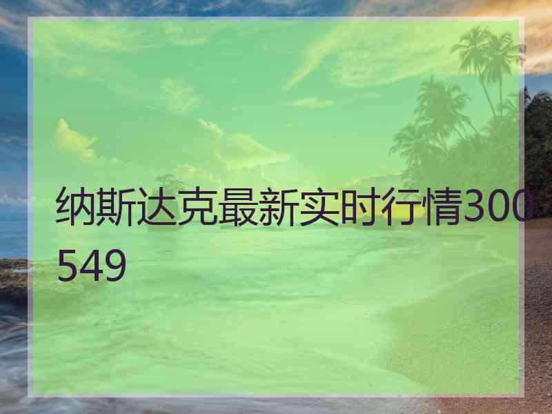 纳斯达克最新实时行情300549