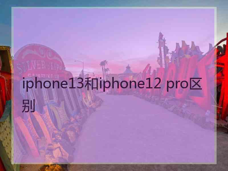 iphone13和iphone12 pro区别