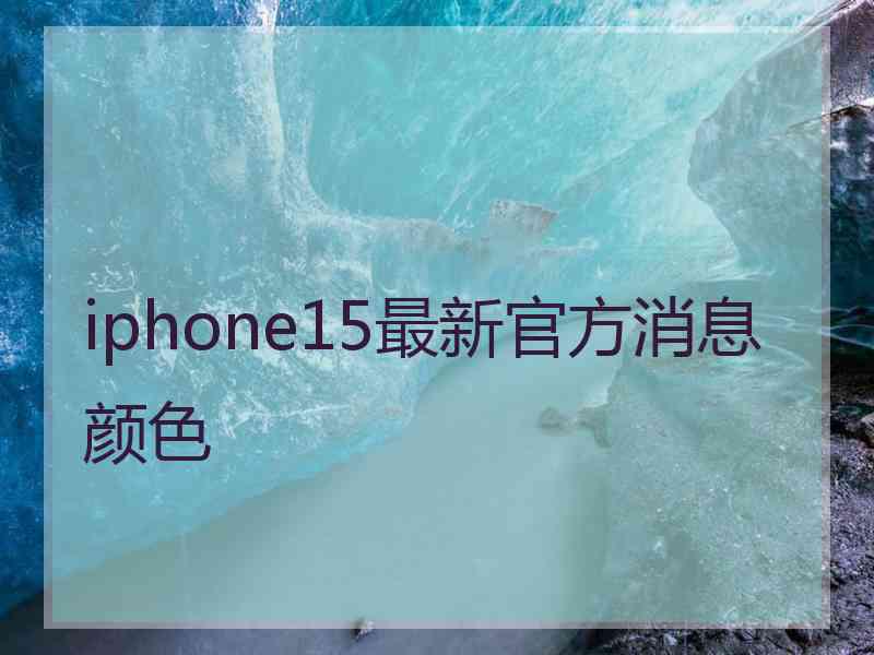 iphone15最新官方消息颜色