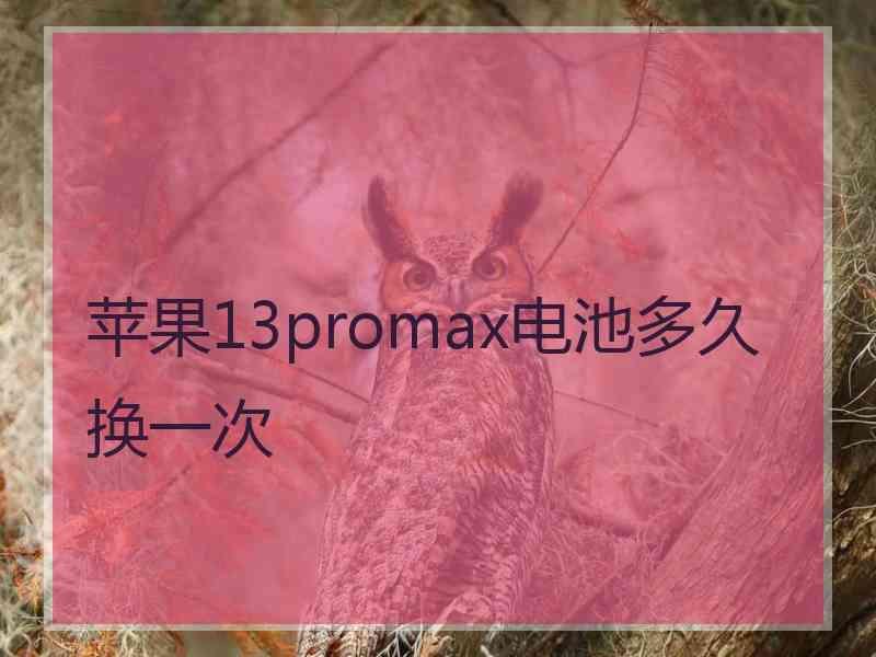 苹果13promax电池多久换一次